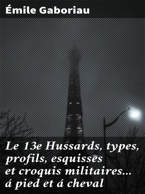 cover image of Le 13e Hussards, types, profils, esquisses et croquis militaires... á pied et á cheval